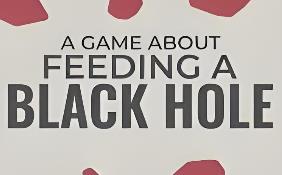 关于喂养黑洞的游戏/A Game About Feeding A Black Hole